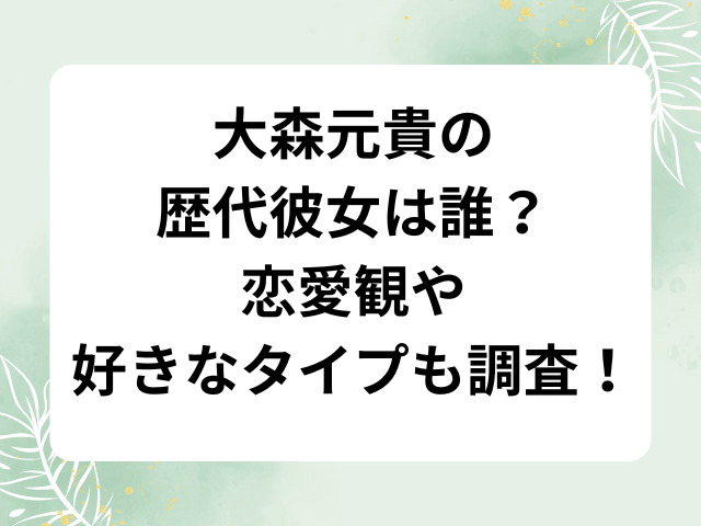 大森元貴の歴代彼女は誰？恋愛観や好きなタイプも調査！