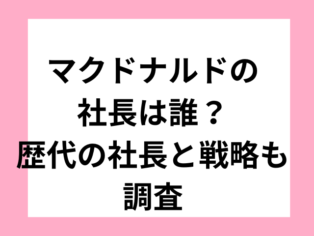 マクドナルドの社長は誰？歴代の社長と戦略も調査